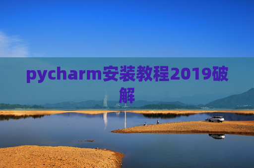 pycharm安装教程2019破解 pycharm安装教程2019破解